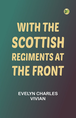 With the Scottish Regiments at the Front(Paperback, Evelyn Charles Vivian)