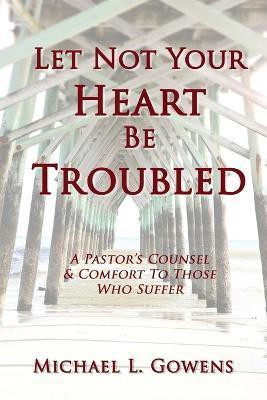 Let Not Your Heart Be Troubled(English, Paperback, Gowens Michael L)