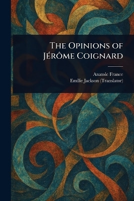 The Opinions of Jerome Coignard(English, Paperback, France Anatole)