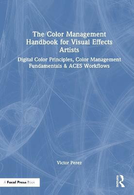 The Color Management Handbook for Visual Effects Artists(English, Hardcover, Perez Victor)