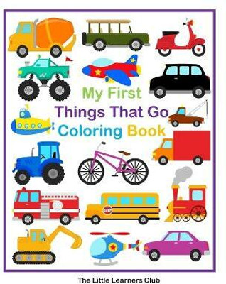 My First Things That Go Coloring Book - 45 Simple Coloring Pages for Toddlers(English, Paperback, Club The Little Learners)