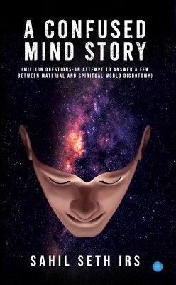 A Confused Mind Story Million Questions - An Attempt to Answer a Few Between Material and Spiritual World Dichotomy(Paperback, Sahil Seth)