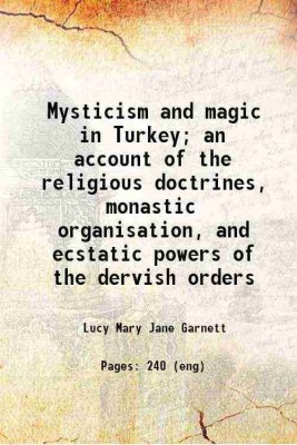 Mysticism and magic in Turkey; an account of the religious doctrines, monastic organisation, and ecstatic powers of the dervish orders 1912 [Hardcover](Hardcover, Garnett, Lucy Mary Jane, d.)