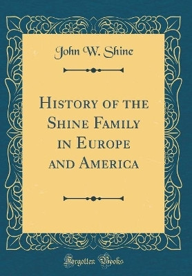 History of the Shine Family in Europe and America (Classic Reprint)(English, Hardcover, Shine John W.)