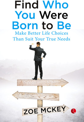 Find Who You Were Born To Be: Make Better Life Choices Than Suit Your True Needs(Paperback, Zoe McKey)