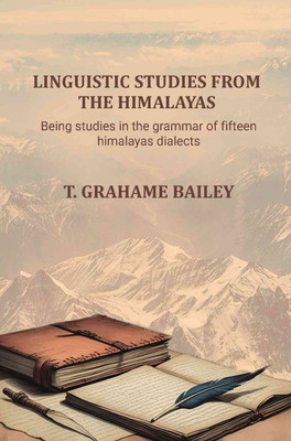 Linguistic studies from the Himalayas: Being studies in the grammar of fifteen himalayas dialects(Paperback, T. Grahame Bailey)