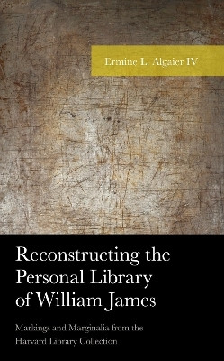 Reconstructing the Personal Library of William James(English, Hardcover, Algaier IV Ermine L.)
