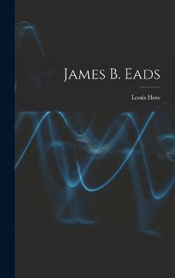 James B. Eads(English, Hardcover, How Louis)