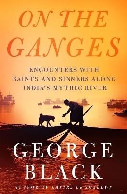 On the Ganges  - Encounters with Saints and Sinners on India's Mythic River(English, Hardcover, Black George)