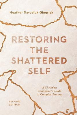 Restoring the Shattered Self - A Christian Counselor`s Guide to Complex Trauma(English, Paperback, Gingrich Heather Davediu)