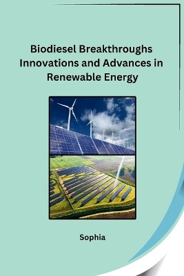 Biodiesel Breakthroughs Innovations and Advances in Renewable Energy(English, Paperback, Sophia)