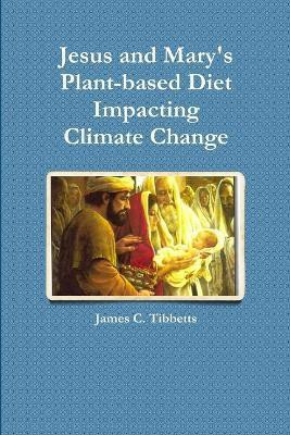 Jesus and Mary's Plant-Based Diet Impacting Climate Change(English, Paperback, Tibbetts James C.)