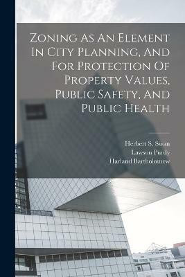 Zoning As An Element In City Planning, And For Protection Of Property Values, Public Safety, And Public Health(English, Paperback, Purdy Lawson)