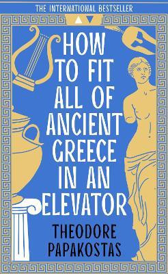 How to Fit All of Ancient Greece in an Elevator(English, Paperback, Papakostas Theodore)