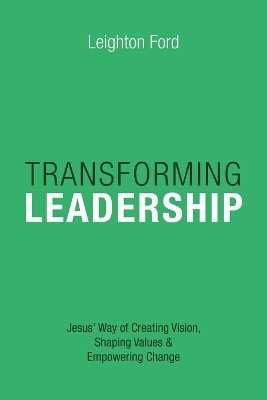 Transforming Leadership - Jesus` Way of Creating Vision, Shaping Values Empowering Change(English, Paperback, Ford Leighton)