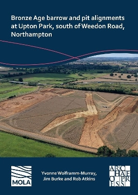 Bronze Age Barrow and Pit Alignments at Upton Park, South of Weedon Road, Northampton(English, Paperback, Wolframm-Murray Yvonne)