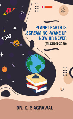 Planet Earth Is Screaming Wake Up Now Or Never - SB21269(Paperback, Dr. K. P. Agrawal)