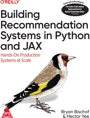Building Recommendation Systems in Python and JAX: Hands-On Production Systems at Scale (Grayscale Indian Edition)(Paperback, Bryan Bischof Ph.D,, Hector Yee)