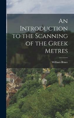 An Introduction to the Scanning of the Greek Metres(English, Hardcover, Bruce William)