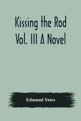 Kissing the Rod. Vol. III A Novel.(English, Paperback, Yates Edmund)