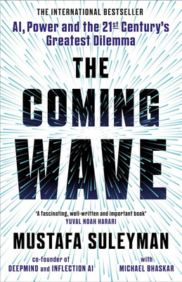 The Coming Wave: The instant Sunday Times bestseller from the ultimate AI insider(Paperback, Mustafa Suleyman, Michael Bhaskar)