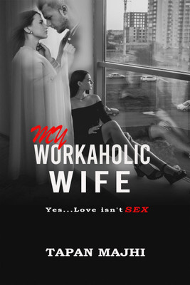 My Workaholic Wife  - Yes...Love isn't SEX(English, Paperback, Tapan Majhi)