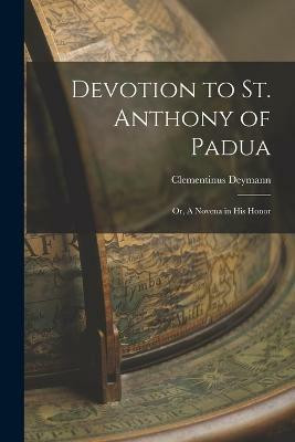 Devotion to St. Anthony of Padua; or, A Novena in his Honor(English, Paperback, Deymann Clementinus)