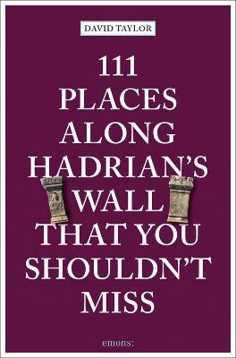 111 Places Along Hadrian's Wall That You Shouldn't Miss(English, Paperback, Taylor David)