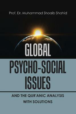 Global Psycho-Social Issues and the Qur'anic Analysis with Solutions(English, Paperback, Shahid Prof Muhammad Shoaib Dr)