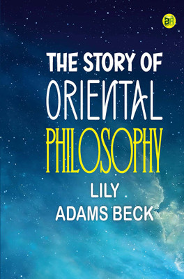 The Story of Oriental Philosophy(Hardcover, Lily Adams Beck)