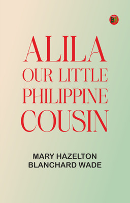 Alila, Our Little Philippine Cousin(Paperback, Mary Hazelton Blanchard Wade)
