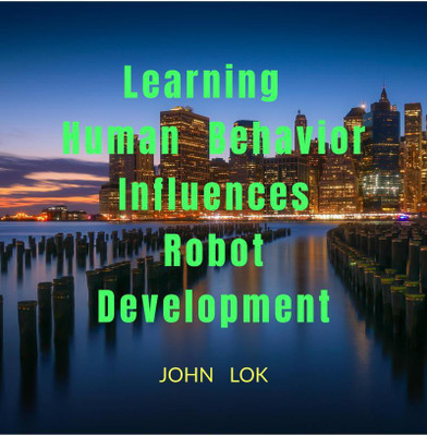 Learning Human Behavior Influences Robot Development(English, Paperback, John Lok)