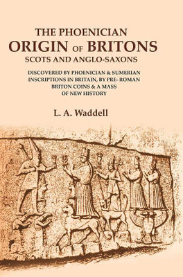 The Phoenician Origin of Britons Scots and Anglo-Saxons: Discovered by Phoenician & Sumerian Inscriptions in Britain, by Pre- Roman [Hardcover](Hardcover, L. A. Waddell)