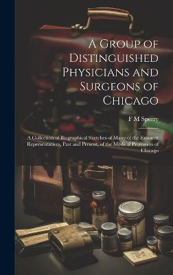 A Group of Distinguished Physicians and Surgeons of Chicago; a Collection of Biographical Sketches of Many of the Eminent Representatives, Past and Present, of the Medical Profession of Chicago(English, Hardcover, Sperry F M) A Group of Distinguished Physicians and Surgeons of Chicago; a Collection of Biographical Sketches of Many of the Eminent Representatives, Past and Present, of the Medical Profession of Chicago(English, Hardcover, Sperry F M)