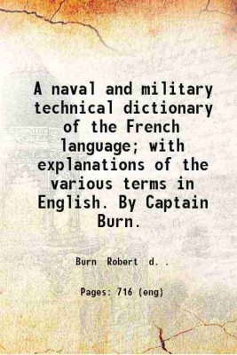 A naval and military technical dictionary of the French language; with explanations of the various terms in English. By Captain Burn. 1842 [Hardcover](Hardcover, Burn Robert d. .)