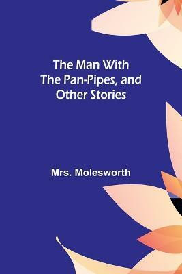 The Man with the Pan-Pipes, and Other Stories(English, Paperback, Molesworth Mrs)