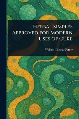 Herbal Simples Approved for Modern Uses of Cure(English, Paperback, Fernie William Thomas)