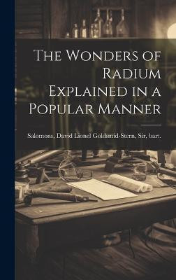 The Wonders of Radium Explained in a Popular Manner(English, Hardcover, unknown)