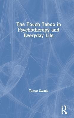 The Touch Taboo in Psychotherapy and Everyday Life(English, Hardcover, Swade Tamar)