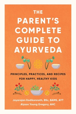 The Parents Complete Guide to Ayurveda: Principles, Practices, and Recipes for Happy, Healthy Kids(Paperback, The Parents Complete Guide to Ayurveda: Principles, Practices,, Recipes for Happy, Healthy Kids) The Parents Complete Guide to Ayurveda: Principles, Practices, and Recipes for Happy, Healthy Kids(Paperback, The Parents Complete Guide to Ayurveda: Principles, Practices,, Recipes for Happy, Healthy Kids)