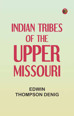 Indian Tribes of the Upper Missouri(Paperback, Edwin Thompson Denig)