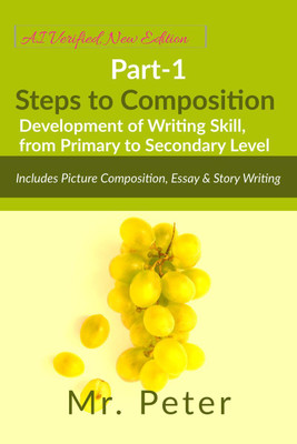 Steps to Composition (Development of Writing Skill, from Primary to Secondary Level)  - Part-1, Includes Picture Composition, Essay & Story Writing(English, Hardcover, Mr. Peter)