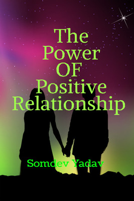 The Power of Positive Relationships  - Relationship(English, Paperback, Yadav Somdev)