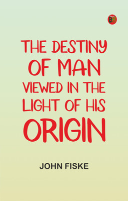 The Destiny of Man, Viewed in the Light of His Origin(Paperback, John Fiske)