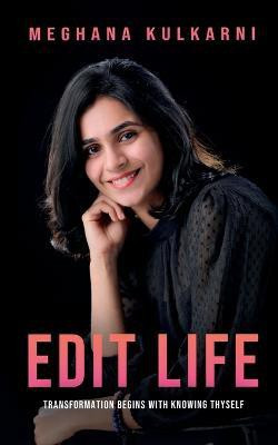 Edit Life  - TRANSFORMATION BEGINS WITH KNOWING THYSELF(English, Paperback, Kulkarni Meghana)