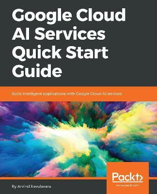 Google Cloud AI Services Quick Start Guide(English, Electronic book text, Ravulavaru Arvind)