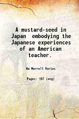 A mustard-seed in Japan embodying the Japanese experiences of an American teacher. 1911 [Hardcover](Hardcover, Wm Merrell Vories)