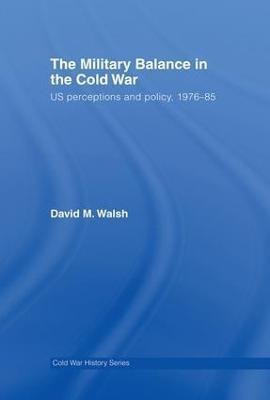 The Military Balance in the Cold War(English, Paperback, Walsh David)