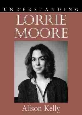 Understanding Lorrie Moore(English, Hardcover, Kelly Alison)