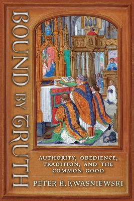 Bound by Truth(English, Paperback, Kwasniewski Peter A)